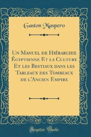 Cover of Un Manuel de Hiérarchie Égyptienne Et La Culture Et Les Bestiaux Dans Les Tableaux Des Tombeaux de l'Ancien Empire (Classic Reprint)