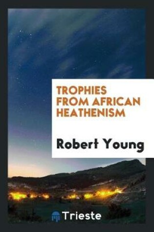 Cover of Trophies from African Heathenism