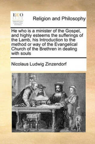 Cover of He Who Is a Minister of the Gospel, and Highly Esteems the Sufferings of the Lamb, His Introduction to the Method or Way of the Evangelical Church of the Brethren in Dealing with Souls