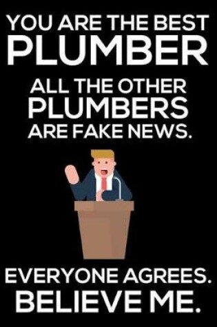 Cover of You Are The Best Plumber All The Other Plumbers Are Fake News. Everyone Agrees. Believe Me.
