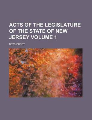 Book cover for Acts of the Legislature of the State of New Jersey Volume 1