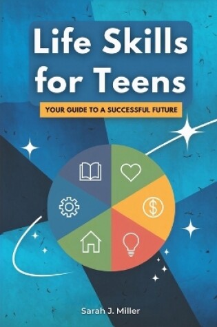 Cover of Life Skills for Teens - Your Guide to a Successful Future