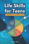 Book cover for Life Skills for Teens - Your Guide to a Successful Future