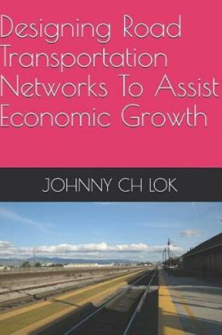 Cover of Designing Road Transportation Networks to Assist Economic Growth