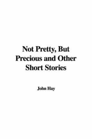 Cover of Not Pretty, But Precious and Other Short Stories