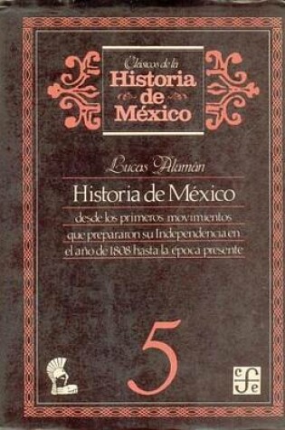 Cover of Historia de Mexico Desde Los Primeros Movimientos Que Prepararon Su Independencia En El Ano de 1800 Hasta La Epoca Presente, 5