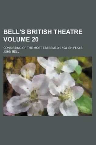 Cover of Bell's British Theatre Volume 20; Consisting of the Most Esteemed English Plays