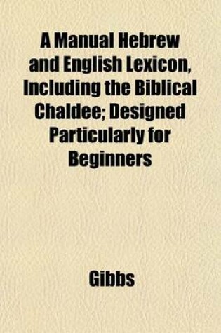 Cover of A Manual Hebrew and English Lexicon, Including the Biblical Chaldee; Designed Particularly for Beginners