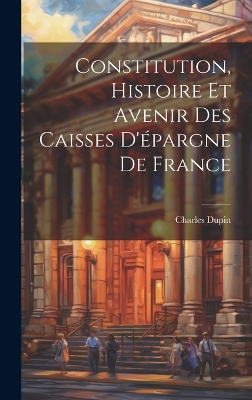 Book cover for Constitution, Histoire Et Avenir Des Caisses D'épargne De France