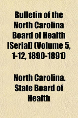 Cover of Bulletin of the North Carolina Board of Health [Serial] (Volume 5, 1-12, 1890-1891)