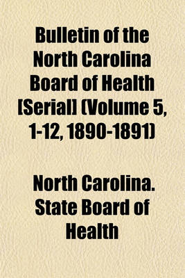 Book cover for Bulletin of the North Carolina Board of Health [Serial] (Volume 5, 1-12, 1890-1891)