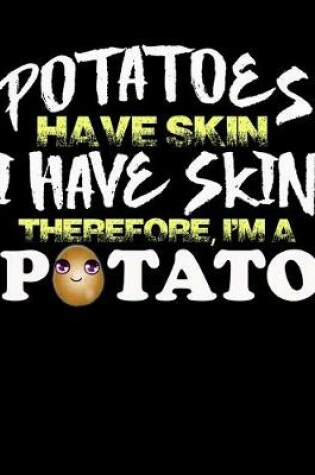 Cover of Potatoes Have Skin I Have Skin Therefore I'm a Potato