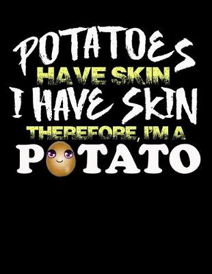 Book cover for Potatoes Have Skin I Have Skin Therefore I'm a Potato