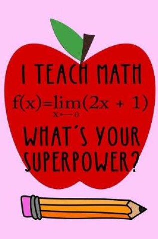 Cover of I teach math f(x)=lim(2+1) What's your superpower?