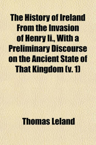 Cover of The History of Ireland from the Invasion of Henry II., with a Preliminary Discourse on the Ancient State of That Kingdom (V. 1)