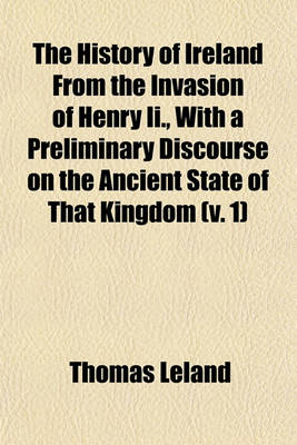 Book cover for The History of Ireland from the Invasion of Henry II., with a Preliminary Discourse on the Ancient State of That Kingdom (V. 1)