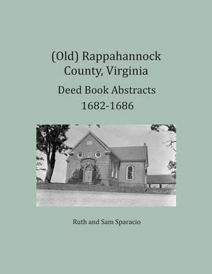 Book cover for (Old) Rappahannock County, Virginia Deed Book Abstracts 1682-1686