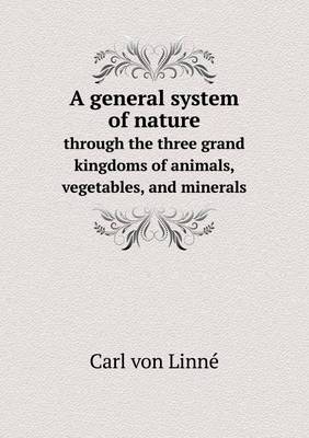 Book cover for A General System of Nature Through the Three Grand Kingdoms of Animals, Vegetables, and Minerals