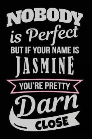 Cover of Nobody Is Perfect But If Your Name Is Jasmine You're Pretty Darn Close