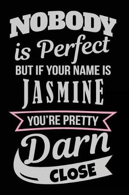 Book cover for Nobody Is Perfect But If Your Name Is Jasmine You're Pretty Darn Close