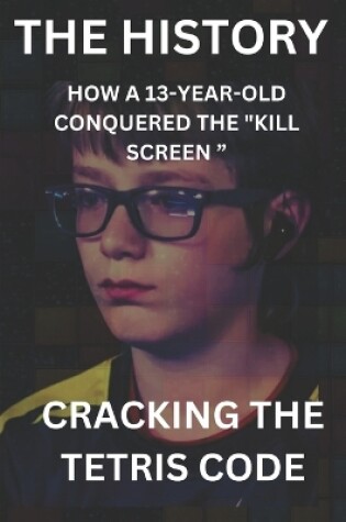 Cover of Cracking the Tetris Code How a 13-Year-Old Conquered the "Kill Screen "