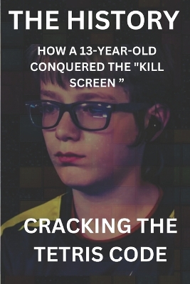 Book cover for Cracking the Tetris Code How a 13-Year-Old Conquered the "Kill Screen "