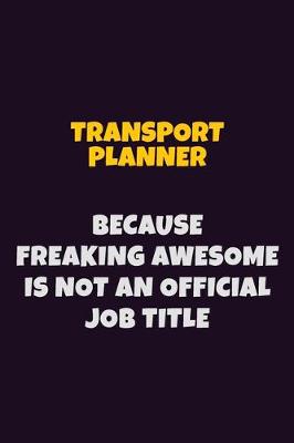 Book cover for Transport Planner, Because Freaking Awesome Is Not An Official Job Title