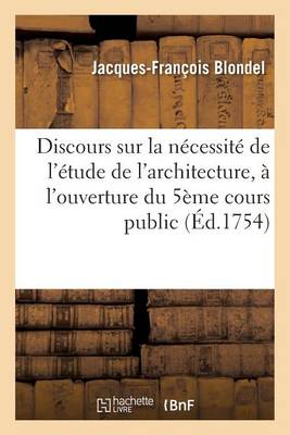 Book cover for Discours Sur La N�cessit� de l'�tude de l'Architecture Prononc� � l'Ouverture Du 5�me Cours Public