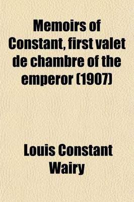 Book cover for Memoirs of Constant, First Valet de Chambre of the Emperor (Volume 4); On the Private Life of Napoleon, His Family and His Court