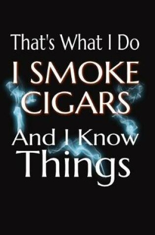 Cover of That's What I Do I Smoke Cigars And I Know Things