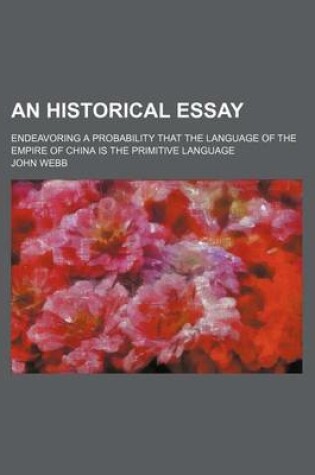 Cover of An Historical Essay; Endeavoring a Probability That the Language of the Empire of China Is the Primitive Language