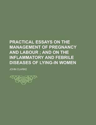 Book cover for Practical Essays on the Management of Pregnancy and Labour