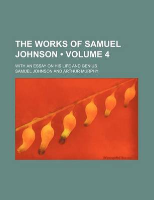 Book cover for The Works of Samuel Johnson (Volume 4); With an Essay on His Life and Genius