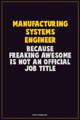 Book cover for Manufacturing Systems Engineer, Because Freaking Awesome Is Not An Official Job Title