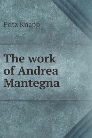 Cover of The work of Andrea Mantegna