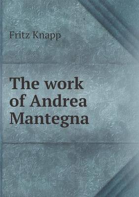 Book cover for The work of Andrea Mantegna