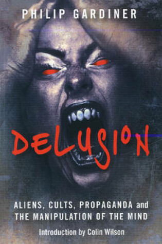 Cover of Delusion - Aliens, Cults, Propaganda and the Manipulation of the Mind