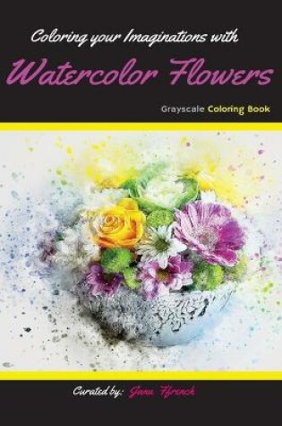 Cover of Coloring your Imaginations with Watercolor Flowers