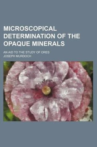 Cover of Microscopical Determination of the Opaque Minerals; An Aid to the Study of Ores