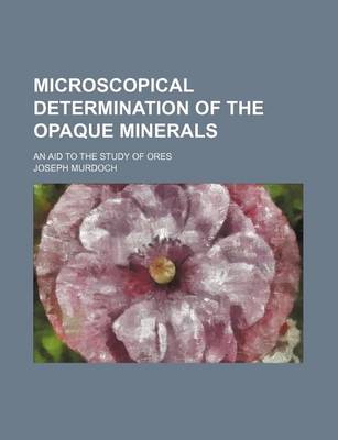 Book cover for Microscopical Determination of the Opaque Minerals; An Aid to the Study of Ores