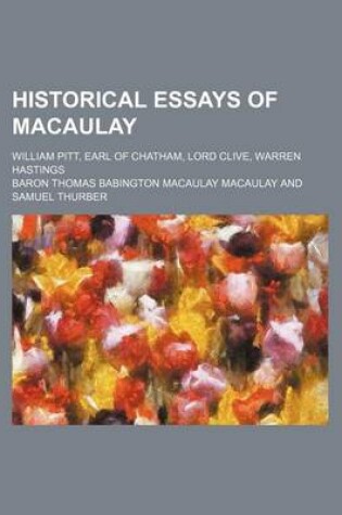 Cover of Historical Essays of Macaulay; William Pitt, Earl of Chatham, Lord Clive, Warren Hastings