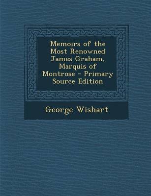 Book cover for Memoirs of the Most Renowned James Graham, Marquis of Montrose - Primary Source Edition