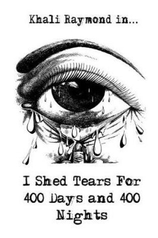 Cover of I Shed Tears for 400 Days and 400 Nights