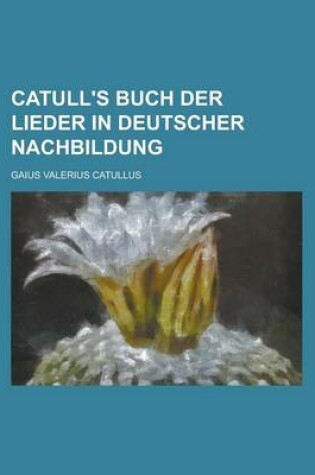 Cover of Catull's Buch Der Lieder in Deutscher Nachbildung