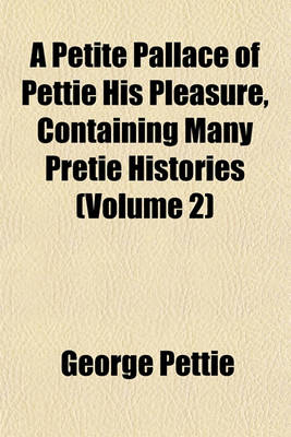 Book cover for A Petite Pallace of Pettie His Pleasure, Containing Many Pretie Histories (Volume 2)