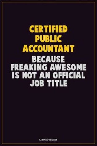 Cover of Certified Public Accountant, Because Freaking Awesome Is Not An Official Job Title