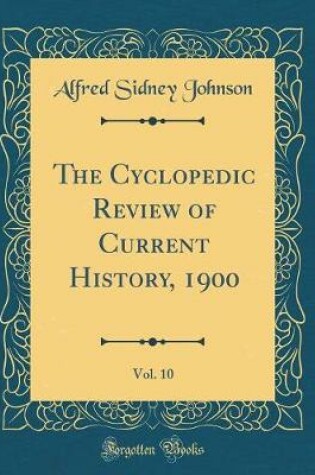 Cover of The Cyclopedic Review of Current History, 1900, Vol. 10 (Classic Reprint)