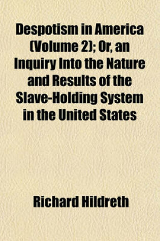 Cover of Despotism in America (Volume 2); Or, an Inquiry Into the Nature and Results of the Slave-Holding System in the United States