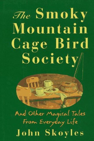 Cover of The Smoky Mountain Cage Bird Society and Other Magical Tales from Everyday Life