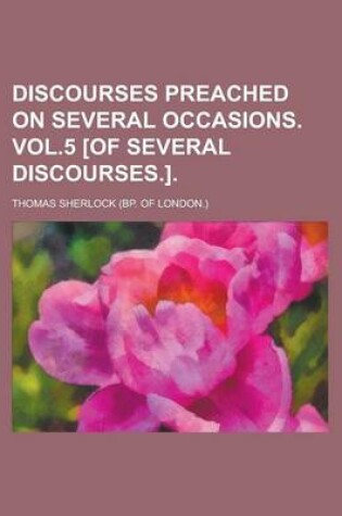 Cover of Discourses Preached on Several Occasions. Vol.5 [Of Several Discourses.]